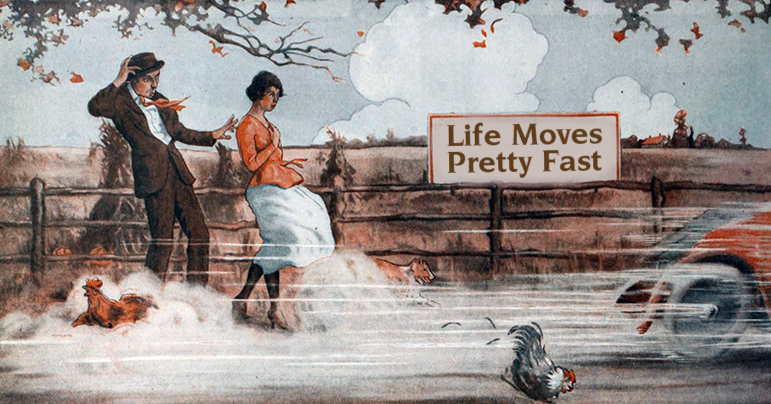 Life moves pretty fast.